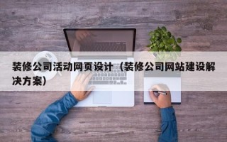 通辽装修公司活动网页设计（装修公司网站建设解决方案）