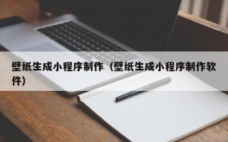 通辽壁纸生成小程序制作（壁纸生成小程序制作软件）