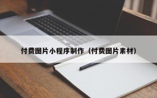 通辽付费图片小程序制作（付费图片素材）