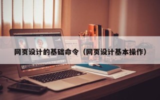通辽网页设计的基础命令（网页设计基本操作）